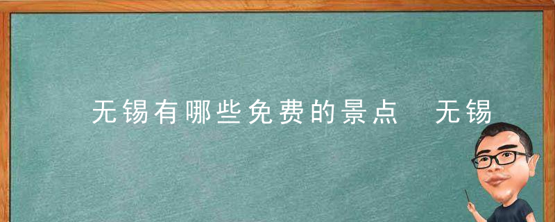 无锡有哪些免费的景点 无锡有哪些免费的景点值得一玩